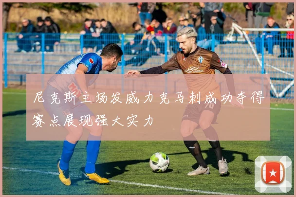 尼克斯主场发威力克马刺成功夺得赛点展现强大实力